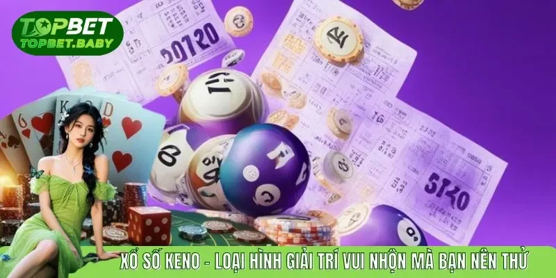 Xổ Số Keno - Liệt Kê Bí Quyết Trúng Lớn Khi Cao Thủ Gật Gù!