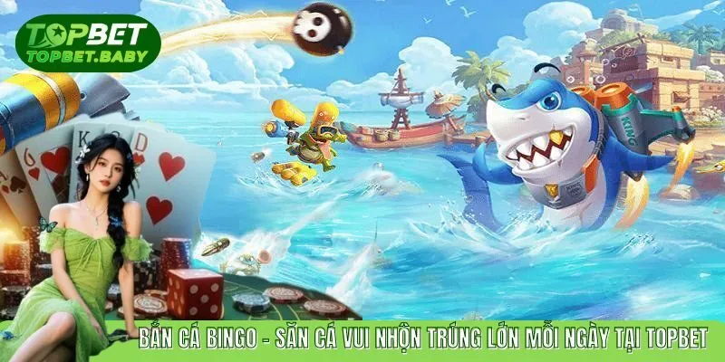 Bắn Cá Bingo - 5 Hàng Bingo Rinh Ngay Thưởng Lớn Tại TOPBET