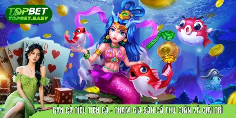 Bắn Cá Tiểu Tiên Nữ - Đi Vào Thế Giới Cổ Tích Dưới Đại Dương