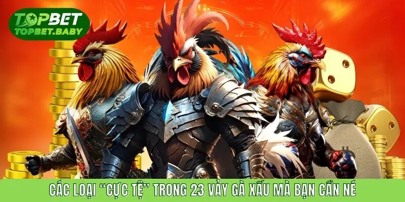 Các loại “cực tệ” trong 23 vảy gà xấu mà bạn cần né