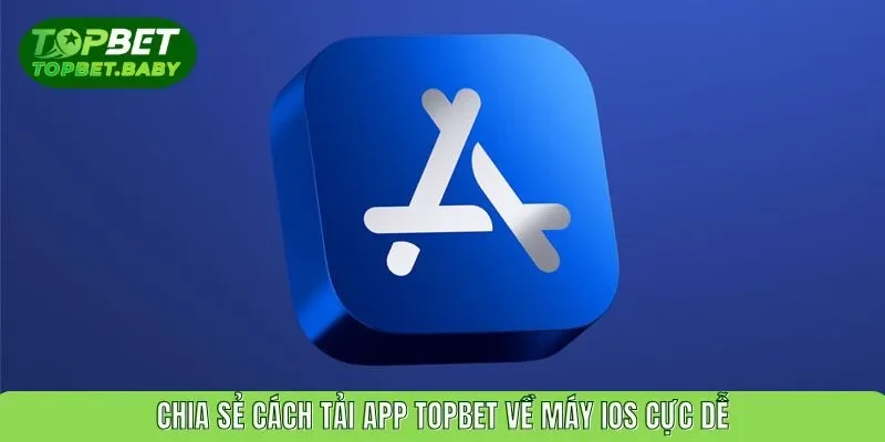 Chia sẻ cách tải app TOPBET về máy ios cực dễ