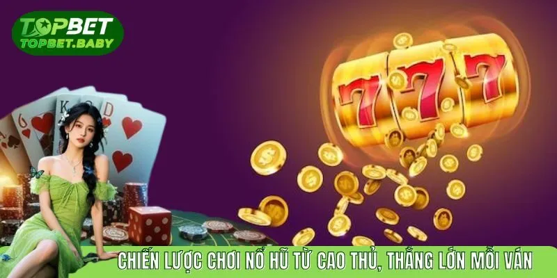 Chiến Lược Chơi Nổ Hũ Từ Cao Thủ, Thắng Lớn Mỗi Ván