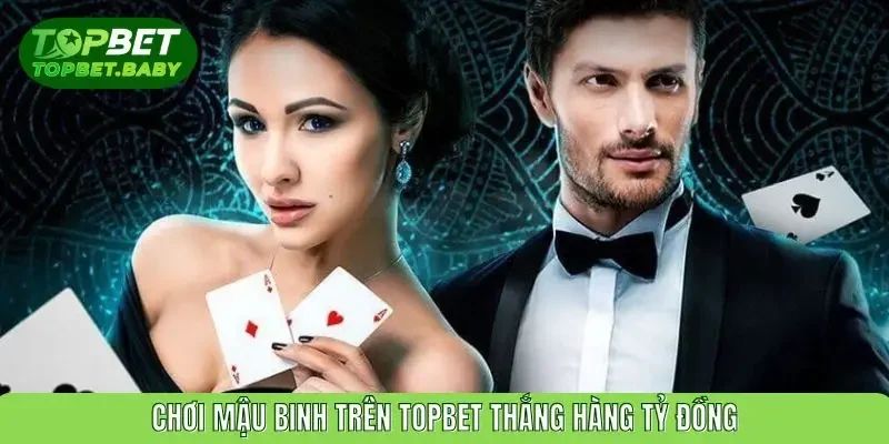 Chơi Mậu Binh trên TOPBET thắng hàng tỷ đồng