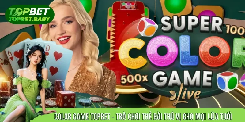 Color Game TOPBET - Trò Chơi Thẻ Bài Thú Vị Cho Mọi Lứa Tuổi