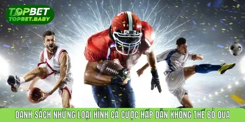 Danh sách những loại hình cá cược hấp dẫn không thể bỏ qua