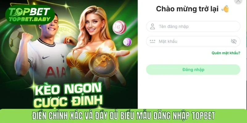 Điền chính xác và đầy đủ biểu mẫu đăng nhập TOPBET