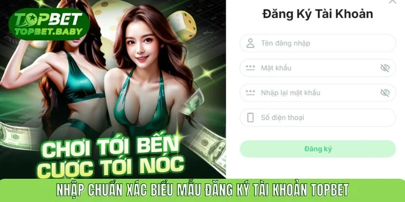 Nhập chuẩn xác biểu mẫu đăng ký tài khoản TOPBET