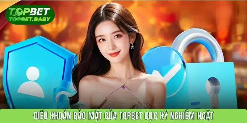 Điều khoản bảo mật của TOPBET cực kỳ nghiêm ngặt
