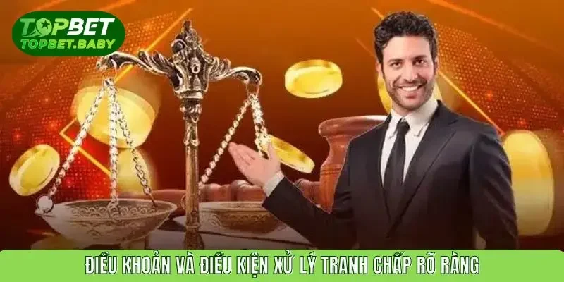 Điều khoản và điều kiện xử lý tranh chấp rõ ràng