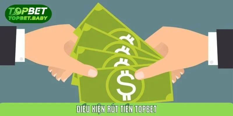 Điều kiện rút tiền TOPBET