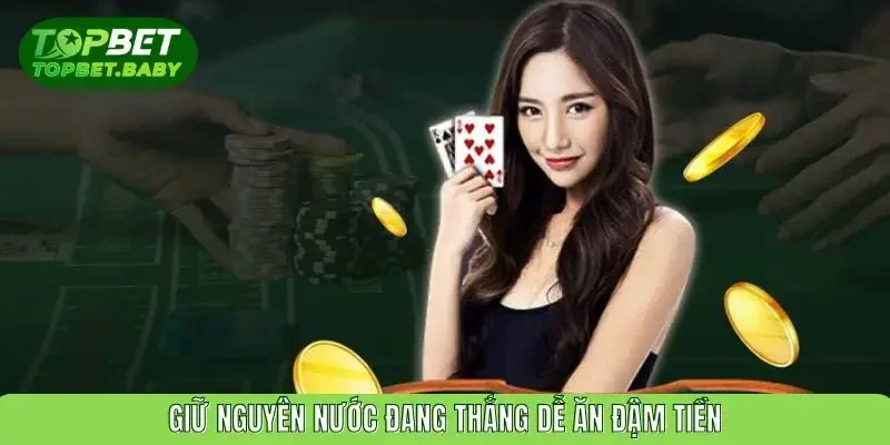 Giữ nguyên nước đang thắng dễ ăn đậm tiền