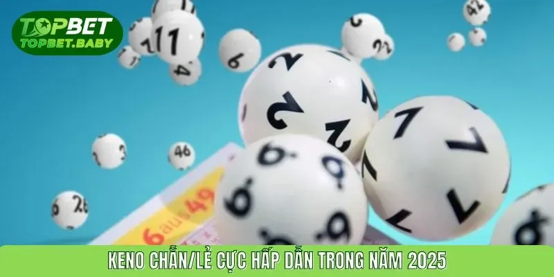 Keno chẵn/lẻ cực hấp dẫn trong năm 2025