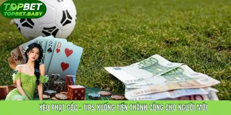 Kèo Phạt Góc - Tips Xuống Tiền Thành Công Cho Người Mới