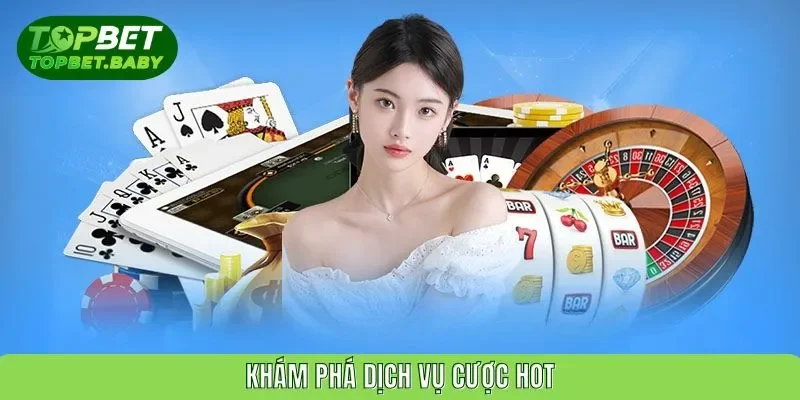 Khám phá dịch vụ cược hot
