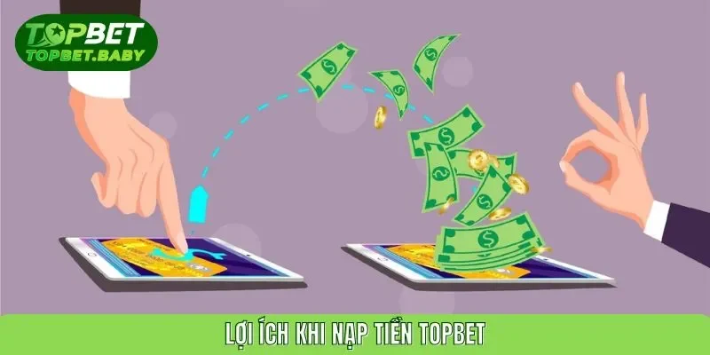 Lợi ích khi nạp tiền TOPBET