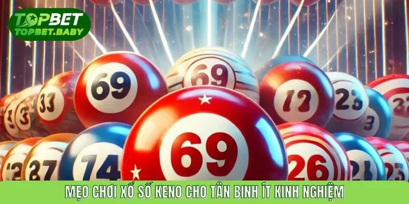 Mẹo chơi xổ số Keno cho tân binh ít kinh nghiệm