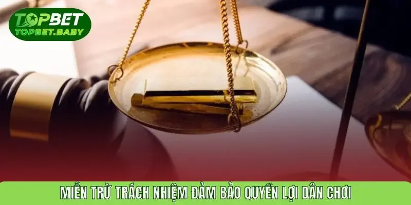 Miễn trừ trách nhiệm đảm bảo quyền lợi dân chơi