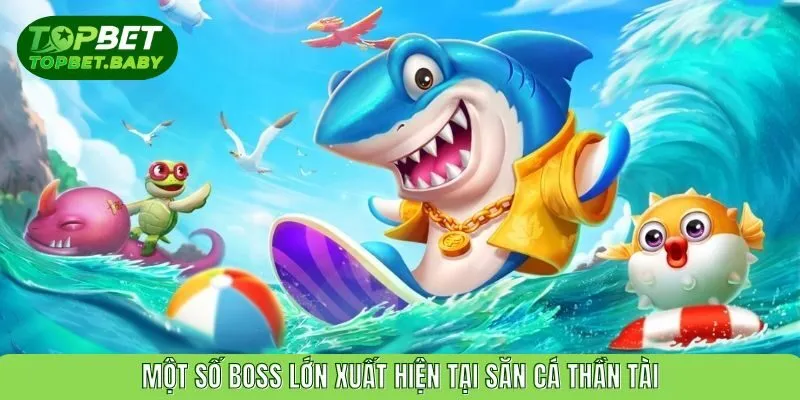 Một số boss lớn xuất hiện tại săn cá thần tài