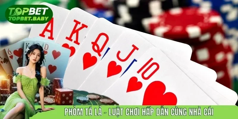 Phỏm Tá Lả - Cập Nhật Luật Chơi Hấp Dẫn Cùng Nhà Cái Topbet