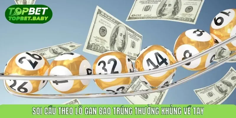 Soi cầu theo lô gan bao trúng thưởng khủng về tay