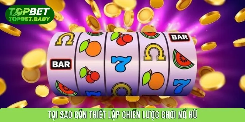 Tại sao cần thiết lập chiến lược chơi nổ hũ