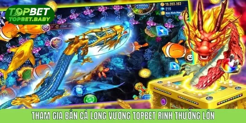 Tham gia bắn cá long vương TOPBET rinh thưởng lớn