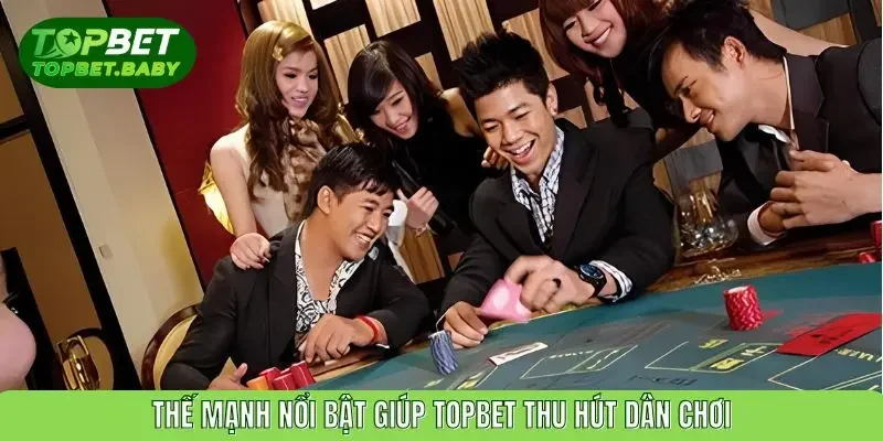 Thế mạnh nổi bật giúp TOPBET thu hút dân chơi