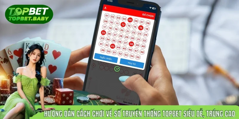 Hướng Dẫn Cách Chơi Vé Số Truyền Thống TOPBET Siêu Dễ, Trúng Cao